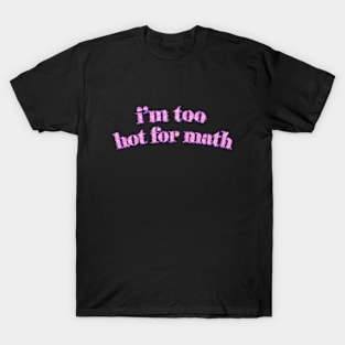 I'm too hot for math T-Shirt